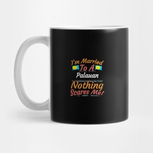 I'm Married To A Palauan Nothing Scares Me - Gift for Palauan From Palau Oceania,Micronesia, Mug